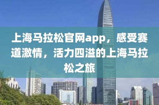 上海马拉松官网app，感受赛道激情，活力四溢的上海马拉松之旅