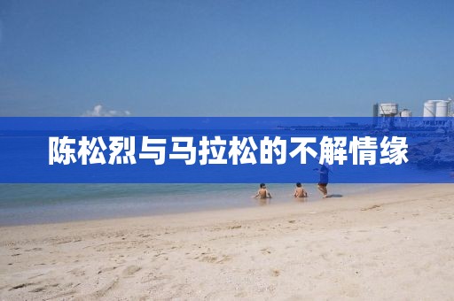 陈松烈与马拉松的不解情缘