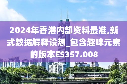 2024年香港内部资料最准,新式数据解释设想_包含趣味元素的版本ES357.008