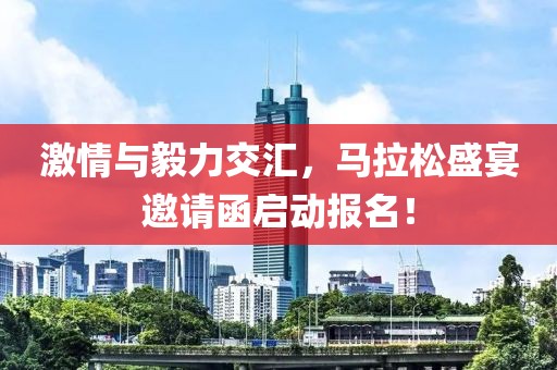 激情与毅力交汇，马拉松盛宴邀请函启动报名！