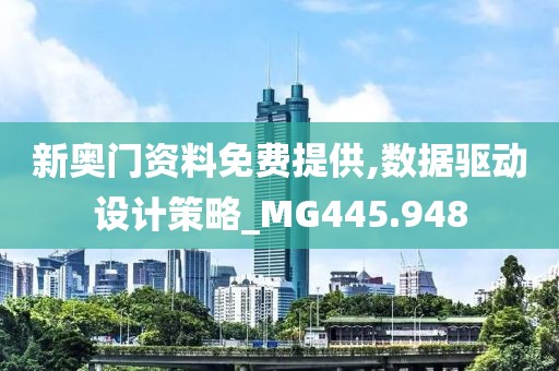 新奥门资料免费提供,数据驱动设计策略_MG445.948