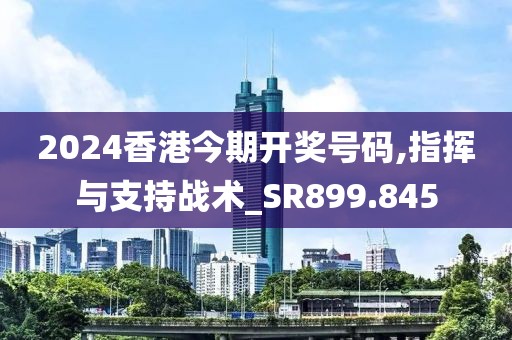 2024香港今期开奖号码,指挥与支持战术_SR899.845