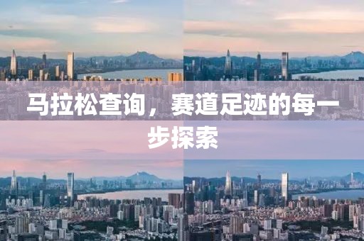 马拉松查询，赛道足迹的每一步探索