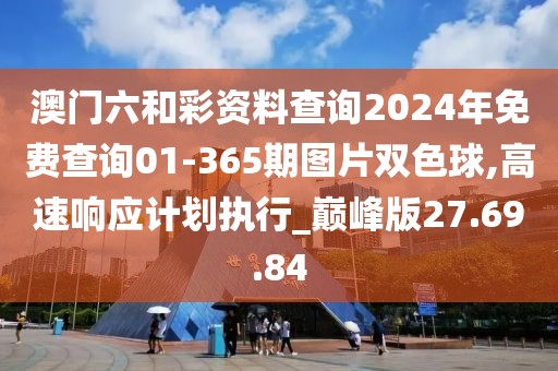 澳门六和彩资料查询2024年免费查询01-365期图片双色球,高速响应计划执行_巅峰版27.69.84