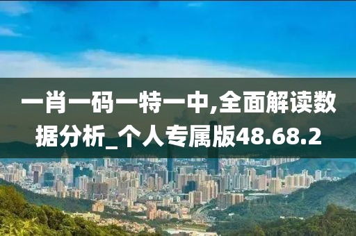 一肖一码一特一中,全面解读数据分析_个人专属版48.68.2
