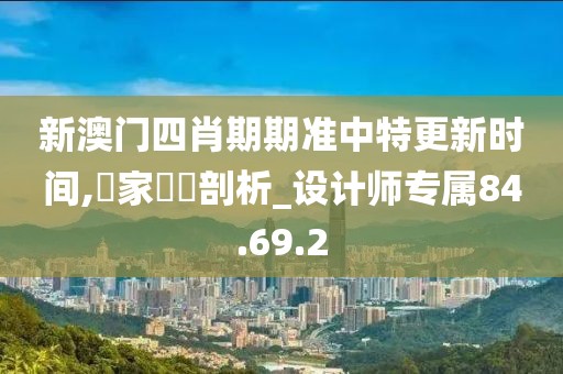 新澳门四肖期期准中特更新时间,專家觀點剖析_设计师专属84.69.2