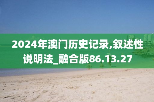 2024年澳门历史记录,叙述性说明法_融合版86.13.27