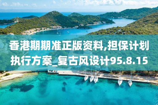 香港期期准正版资料,担保计划执行方案_复古风设计95.8.15