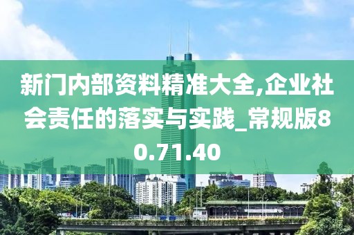 新门内部资料精准大全,企业社会责任的落实与实践_常规版80.71.40