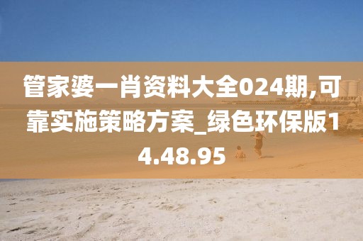 管家婆一肖资料大全024期,可靠实施策略方案_绿色环保版14.48.95