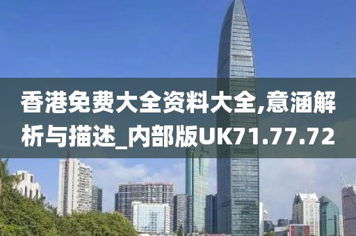 香港免费大全资料大全,意涵解析与描述_内部版UK71.77.72