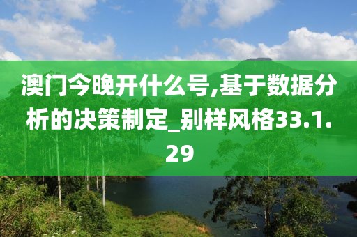 澳门今晚开什么号,基于数据分析的决策制定_别样风格33.1.29