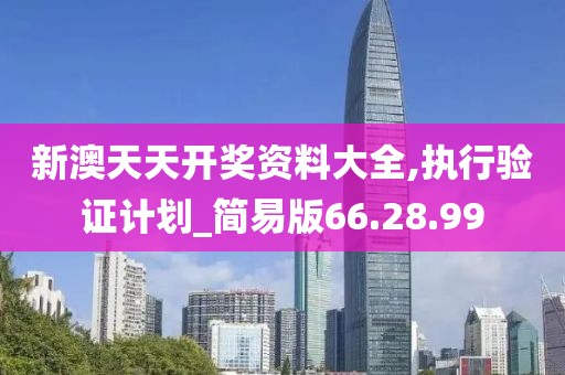 新澳天天开奖资料大全,执行验证计划_简易版66.28.99