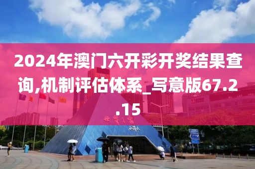 2024年澳门六开彩开奖结果查询,机制评估体系_写意版67.2.15