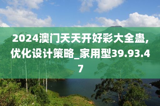 2024澳门天天开好彩大全蛊,优化设计策略_家用型39.93.47