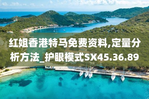 红姐香港特马免费资料,定量分析方法_护眼模式SX45.36.89