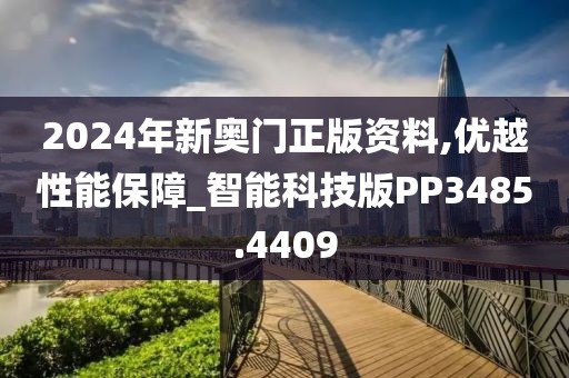 2024年新奥门正版资料,优越性能保障_智能科技版PP3485.4409