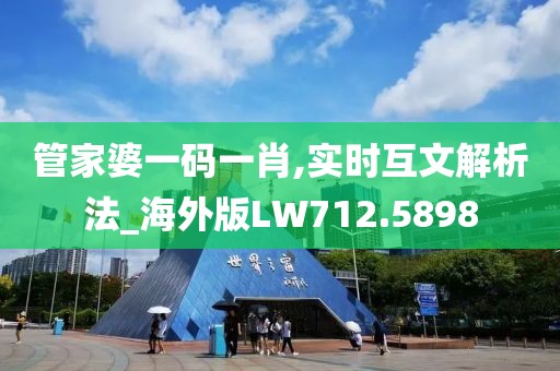管家婆一码一肖,实时互文解析法_海外版LW712.5898