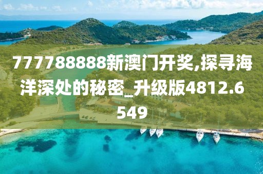 777788888新澳门开奖,探寻海洋深处的秘密_升级版4812.6549