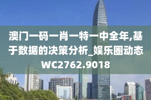 澳门一码一肖一特一中全年,基于数据的决策分析_娱乐圈动态WC2762.9018