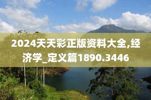 2024天天彩正版资料大全,经济学_定义篇1890.3446