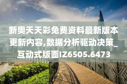 新奥天天彩免费资料最新版本更新内容,数据分析驱动决策_互动式版面IZ6505.6473