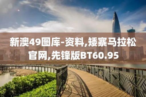 新澳49图库-资料,矮寨马拉松官网,先锋版BT60.95