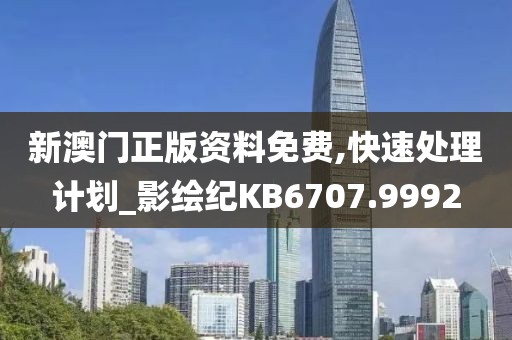 新澳门正版资料免费,快速处理计划_影绘纪KB6707.9992