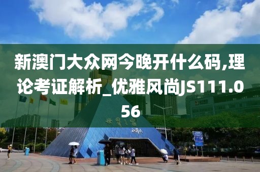 新澳门大众网今晚开什么码,理论考证解析_优雅风尚JS111.056
