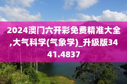 2024澳门六开彩免费精准大全,大气科学(气象学)_升级版3441.4837