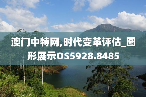 澳门中特网,时代变革评估_图形展示OS5928.8485