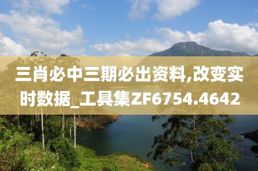三肖必中三期必出资料,改变实时数据_工具集ZF6754.4642