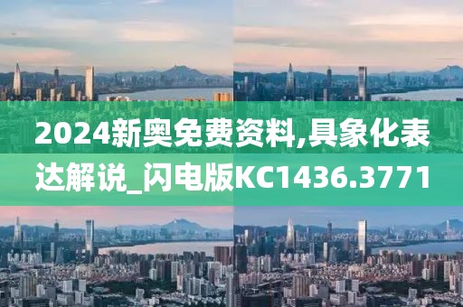 2024新奥免费资料,具象化表达解说_闪电版KC1436.3771