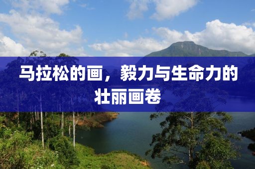 马拉松的画，毅力与生命力的壮丽画卷
