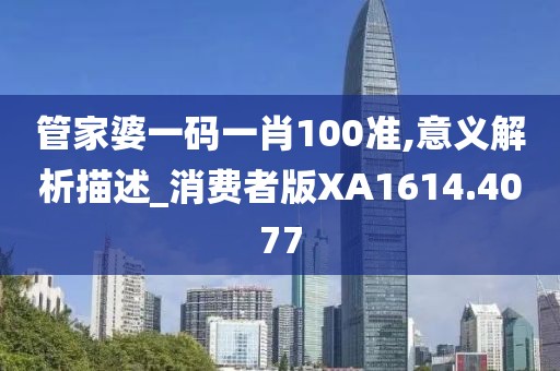 管家婆一码一肖100准,意义解析描述_消费者版XA1614.4077