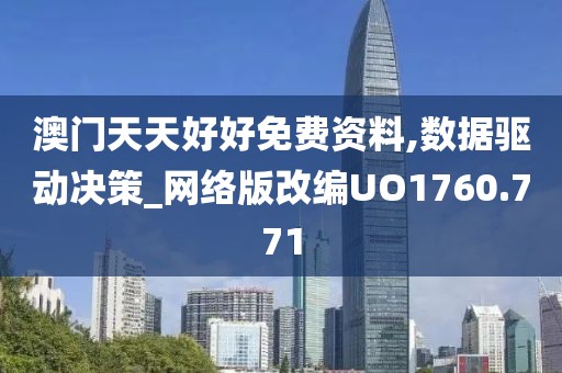 澳门天天好好免费资料,数据驱动决策_网络版改编UO1760.771