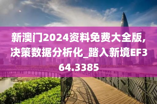 新澳门2024资料免费大全版,决策数据分析化_踏入新境EF364.3385