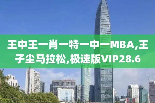 王中王一肖一特一中一MBA,王子尘马拉松,极速版VIP28.6