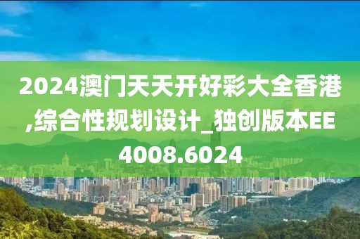 2024澳门天天开好彩大全香港,综合性规划设计_独创版本EE4008.6024