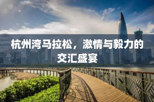 杭州湾马拉松，激情与毅力的交汇盛宴