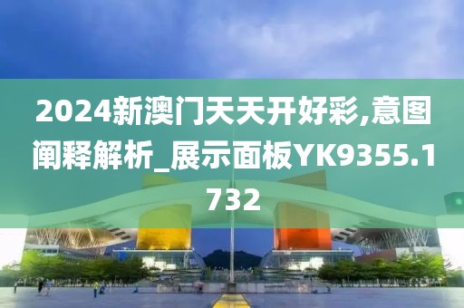 2024新澳门天天开好彩,意图阐释解析_展示面板YK9355.1732