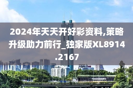 2024年天天开好彩资料,策略升级助力前行_独家版XL8914.2167