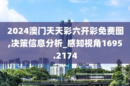 2024澳门天天彩六开彩免费图,决策信息分析_感知视角1695.2174
