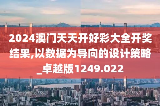 2024澳门天天开好彩大全开奖结果,以数据为导向的设计策略_卓越版1249.022