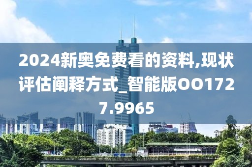 2024新奥免费看的资料,现状评估阐释方式_智能版OO1727.9965