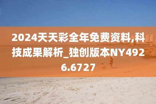 2024天天彩全年免费资料,科技成果解析_独创版本NY4926.6727