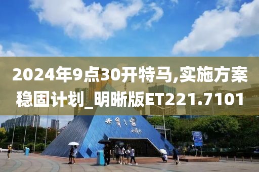 2024年9点30开特马,实施方案稳固计划_明晰版ET221.7101