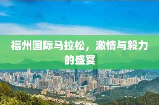 福州国际马拉松，激情与毅力的盛宴
