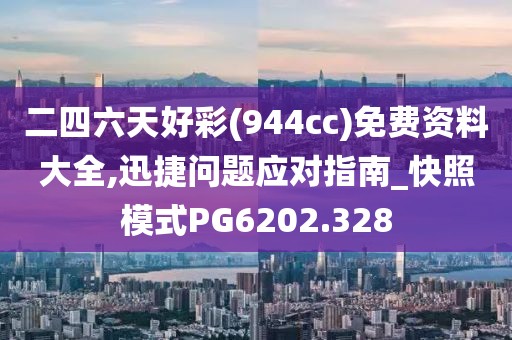 二四六天好彩(944cc)免费资料大全,迅捷问题应对指南_快照模式PG6202.328