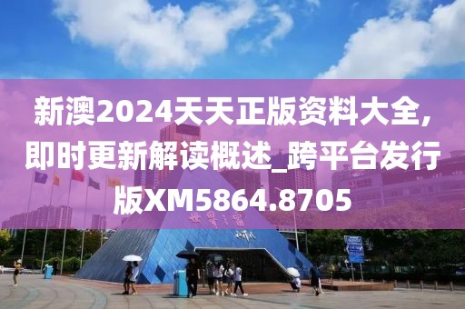 新澳2024天天正版资料大全,即时更新解读概述_跨平台发行版XM5864.8705